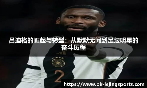 吕迪格的崛起与转型：从默默无闻到足坛明星的奋斗历程
