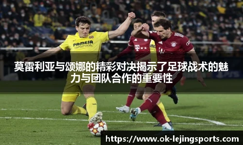 莫雷利亚与颂娜的精彩对决揭示了足球战术的魅力与团队合作的重要性