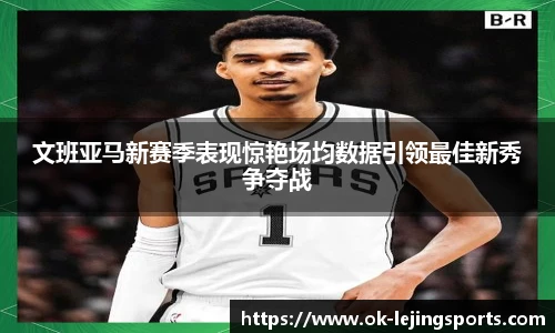 文班亚马新赛季表现惊艳场均数据引领最佳新秀争夺战