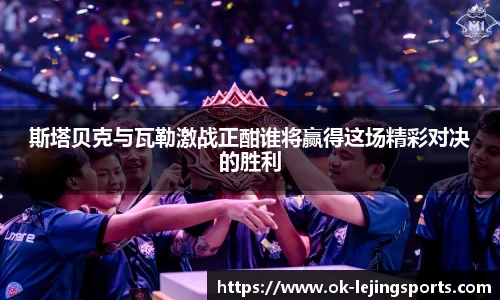 斯塔贝克与瓦勒激战正酣谁将赢得这场精彩对决的胜利